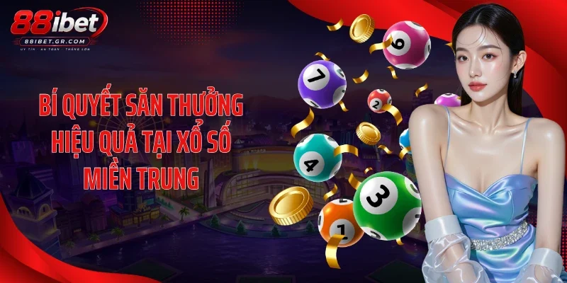 Bí quyết săn thưởng hiệu quả tại xổ số miền Trung