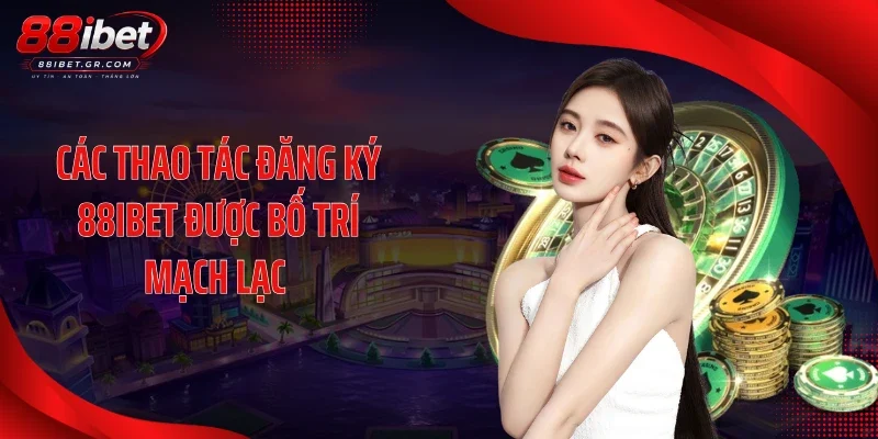 Các thao tác đăng ký 88IBET được bố trí mạch lạc