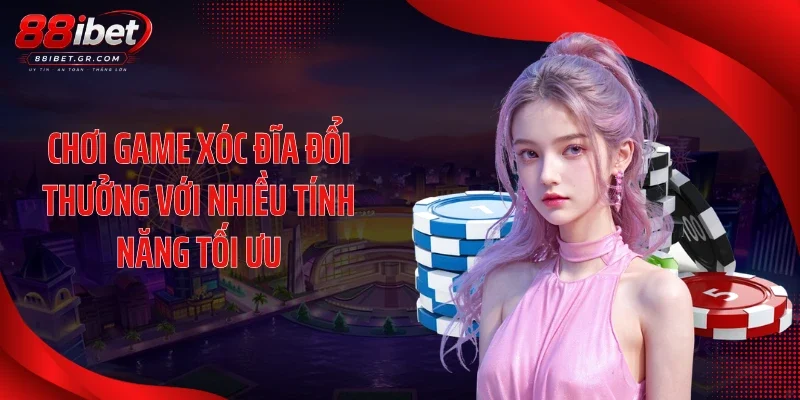 Chơi game xóc đĩa đổi thưởng với nhiều tính năng tối ưu