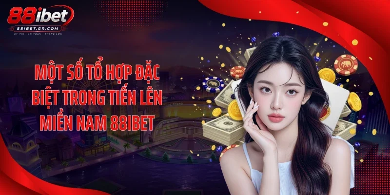 Một số tổ hợp đặc biệt trong tiến lên miền Nam 88IBET