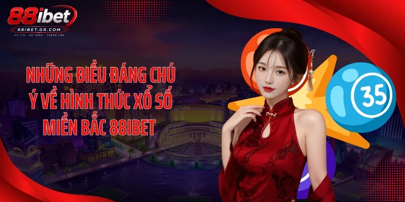 Những điều đáng chú ý về hình thức xổ số miền Bắc 88IBET