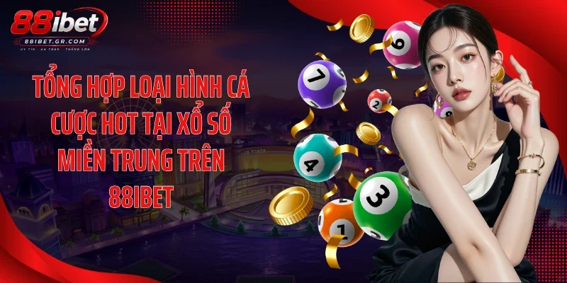 Tổng hợp loại hình cá cược hot tại xổ số miền Trung trên 88IBET