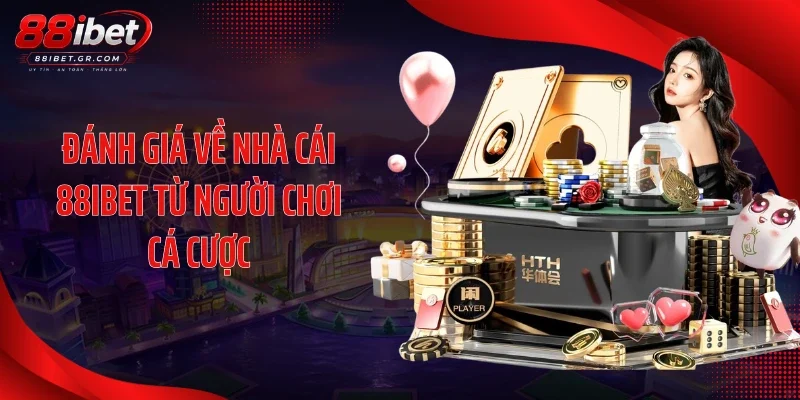 Đánh giá về nhà cái 88IBET từ người chơi cá cược