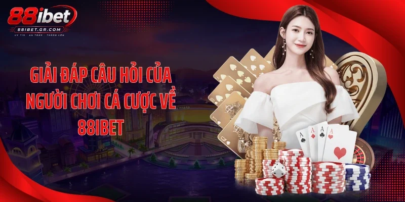 Giải đáp câu hỏi của người chơi cá cược về 88IBET